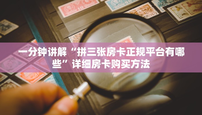 一分钟讲解“拼三张房卡正规平台有哪些”详细房卡购买方法