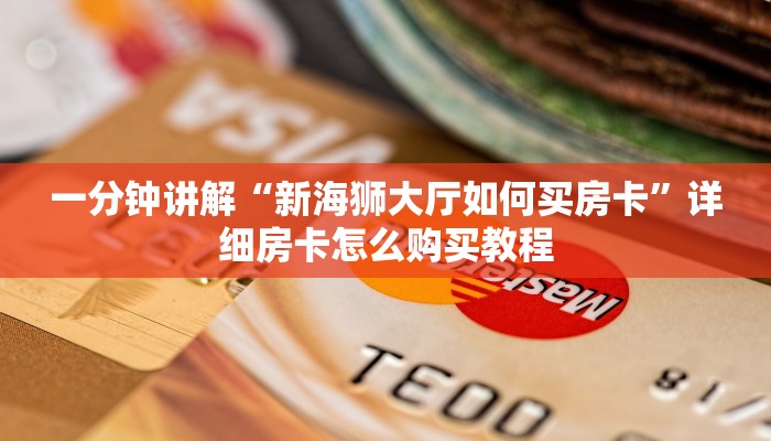 一分钟讲解“新海狮大厅如何买房卡”详细房卡怎么购买教程