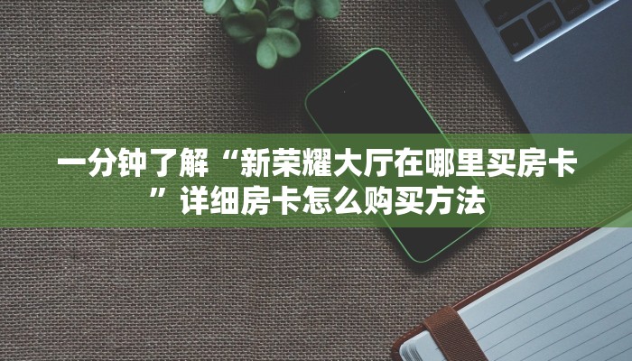 一分钟了解“微信怎么开牛牛房间卡”详细哪里获取房卡教程