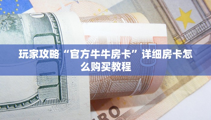 玩家攻略“官方牛牛房卡”详细房卡怎么购买教程