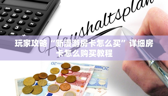 玩家攻略“新漫游房卡怎么买”详细房卡怎么购买教程