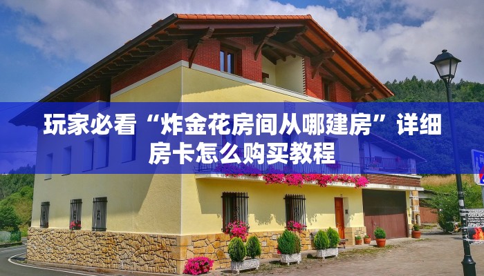 玩家必看“金花链接房间怎么开”获取房卡购买教程 玩家必看“金花链接房间怎么开”获取房卡购买教程
