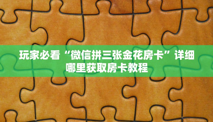 玩家必看“微信拼三张金花房卡”详细哪里获取房卡教程