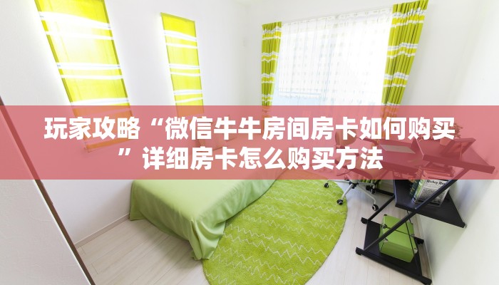 玩家攻略“微信牛牛房间房卡如何购买”详细房卡怎么购买方法