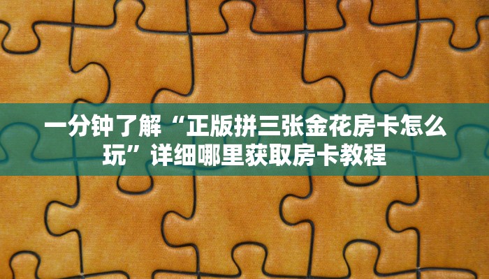 一分钟了解“正版拼三张金花房卡怎么玩”详细哪里获取房卡教程
