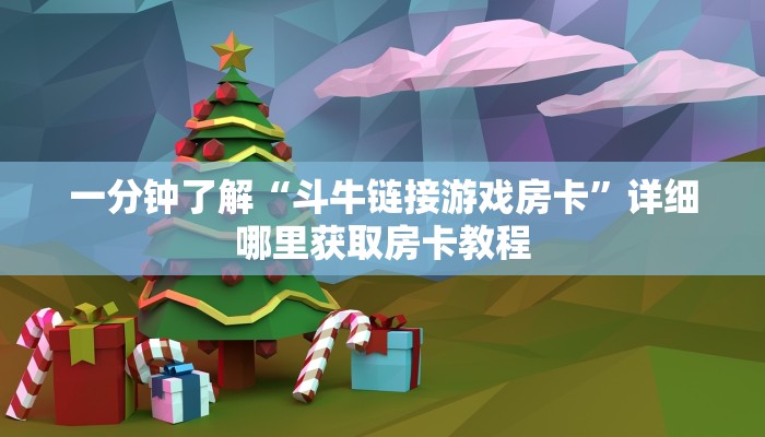 一分钟了解“斗牛链接游戏房卡”详细哪里获取房卡教程