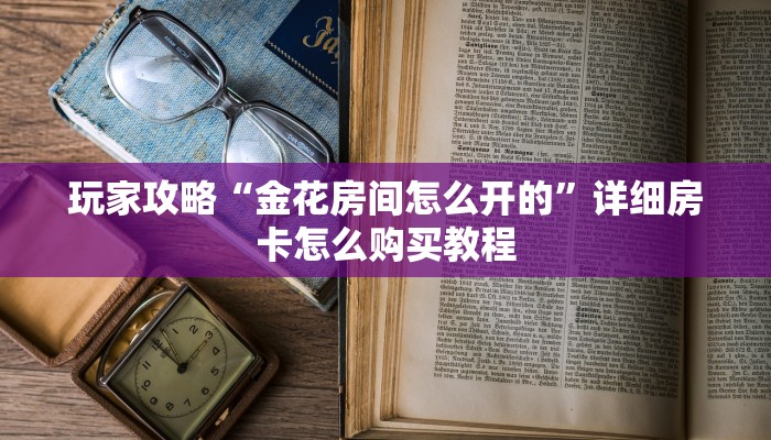 一分钟讲解“三公房卡找谁买”获取房卡方式方法