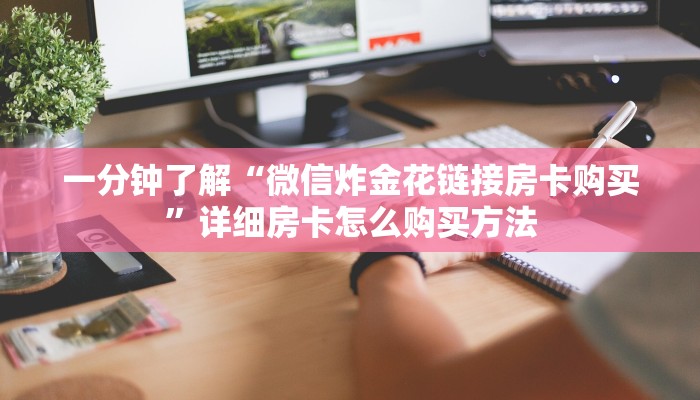 一分钟了解“微信金花链接房卡从哪里充值”详细获取房卡方式