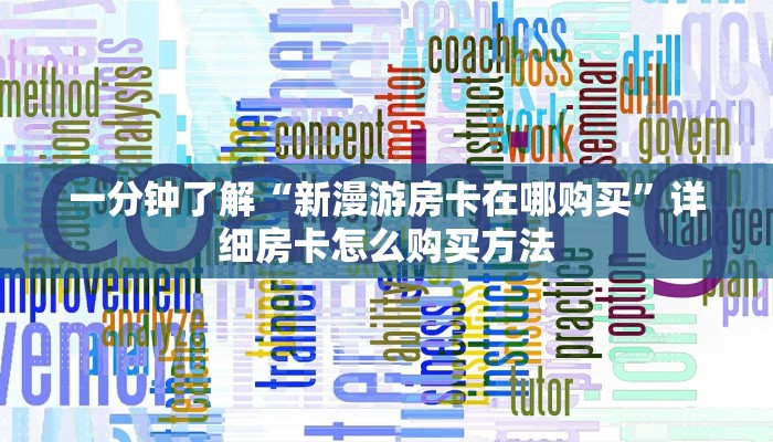 一分钟了解“新漫游房卡在哪购买”详细房卡怎么购买方法 一分钟了解“新漫游房卡在哪购买”详细房卡怎么购买方法