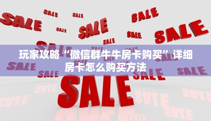 玩家攻略“微信群牛牛房卡购买”详细房卡怎么购买方法 玩家攻略“微信群牛牛房卡购买”详细房卡怎么购买方法