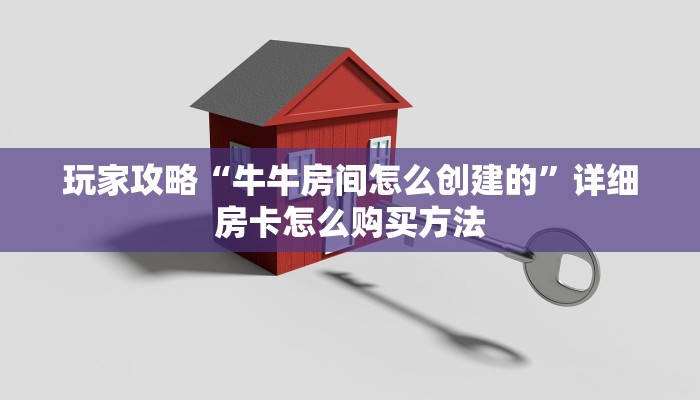 玩家攻略“牛牛房间怎么创建的”详细房卡怎么购买方法