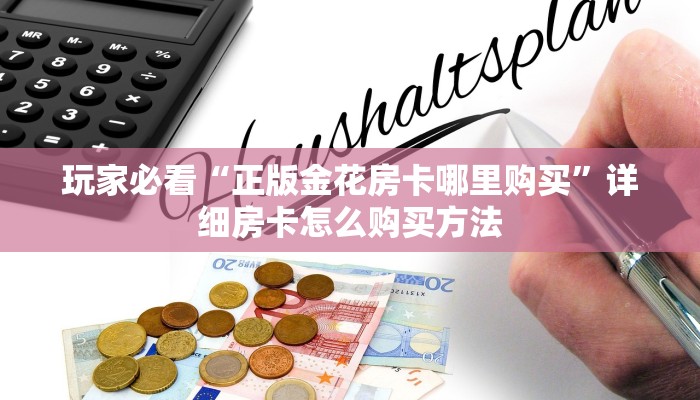 玩家必看“正版金花房卡哪里购买”详细房卡怎么购买方法