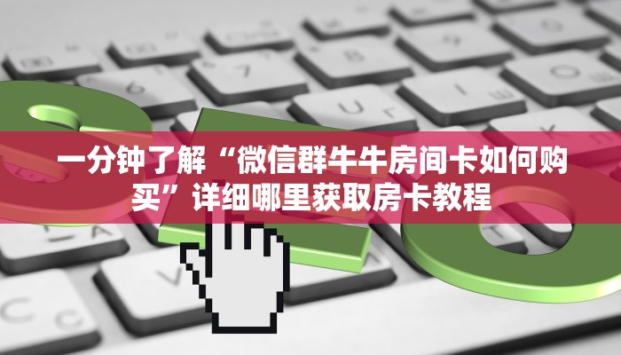 一分钟了解“微信群牛牛房间卡如何购买”详细哪里获取房卡教程