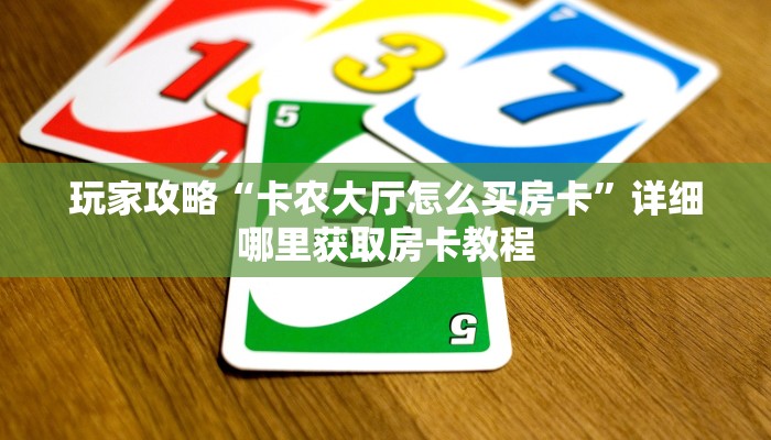 玩家攻略“卡农大厅怎么买房卡”详细哪里获取房卡教程