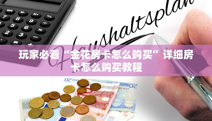 玩家必看“金花房卡怎么购买”详细房卡怎么购买教程