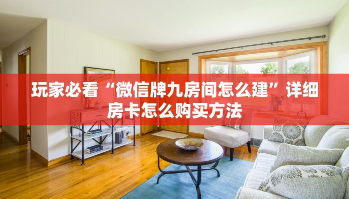玩家必看“微信牌九房间怎么建”详细房卡怎么购买方法