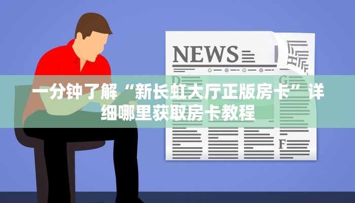 一分钟了解“新长虹大厅正版房卡”详细哪里获取房卡教程