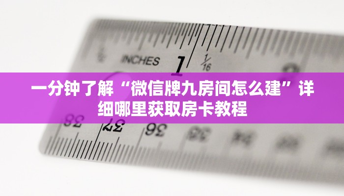 一分钟了解“微信牌九房间怎么建”详细哪里获取房卡教程