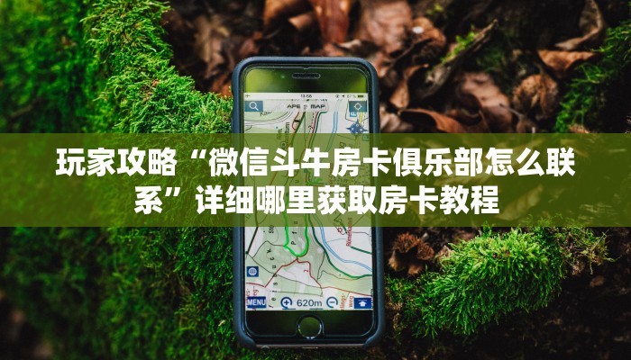 一分钟知道“神牛房卡怎么弄”教程房卡分享