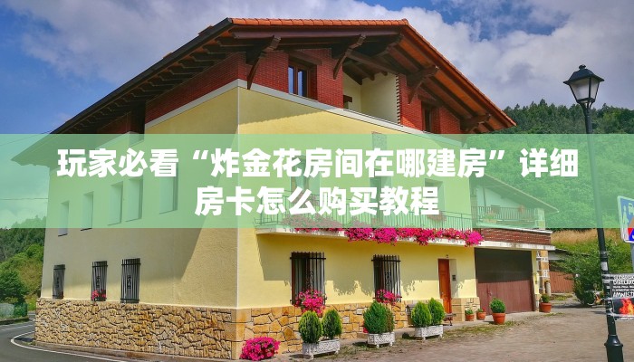 玩家攻略“微信牛牛炸金花房卡怎么弄”详细房卡怎么购买方法
