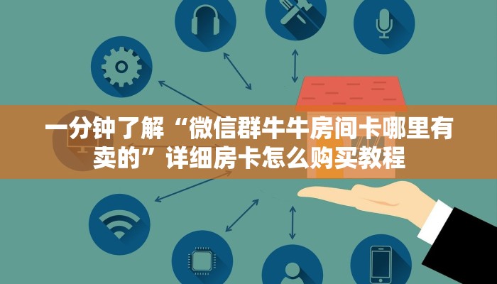 一分钟了解“微信群牛牛房间卡哪里有卖的”详细房卡怎么购买教程