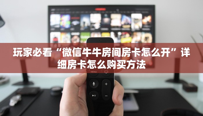 玩家必看“微信牛牛房间房卡怎么开”详细房卡怎么购买方法 玩家必看“微信牛牛房间房卡怎么开”详细房卡怎么购买方法