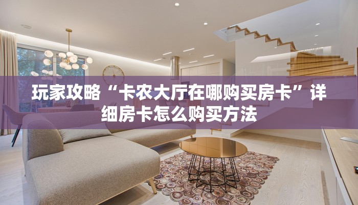 玩家必看“牛牛房间卡怎么弄”获取房卡购买教程 玩家必看“牛牛房间卡怎么弄”获取房卡购买教程