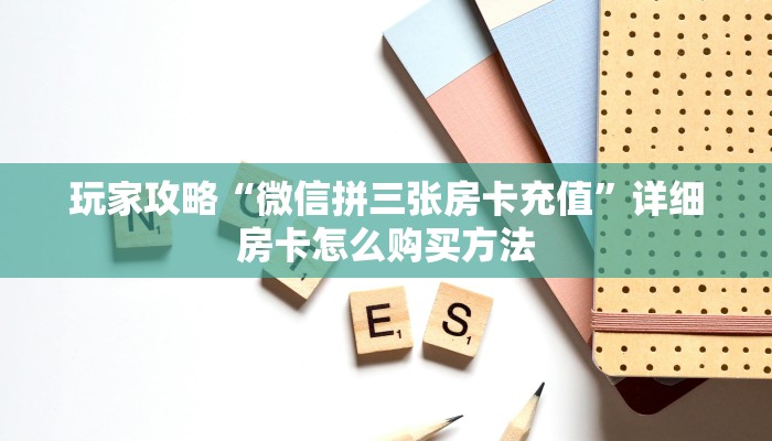 玩家攻略“微信拼三张房卡充值”详细房卡怎么购买方法