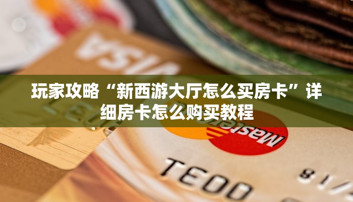 一分钟了解“微信在哪可以创建金花房间卡”获取房卡购买教程 一分钟了解“微信在哪可以创建金花房间卡”获取房卡购买教程