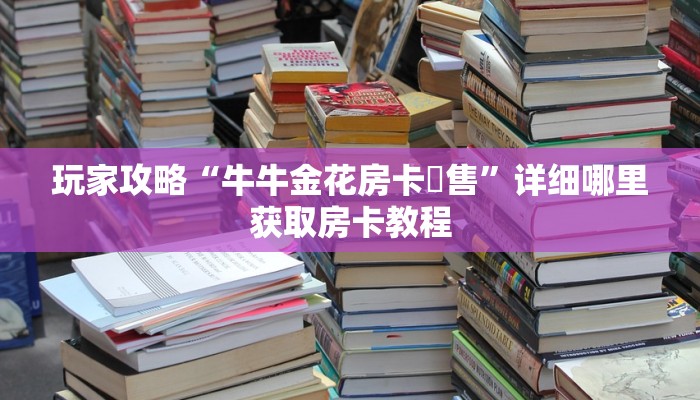 必看攻略“经典拼三张房卡在哪里买”在哪充值购买
