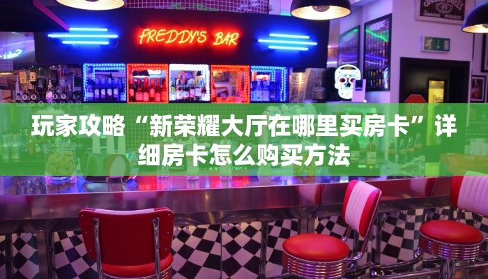 玩家必看“新星游大厅如何购买房卡”教程房卡分享