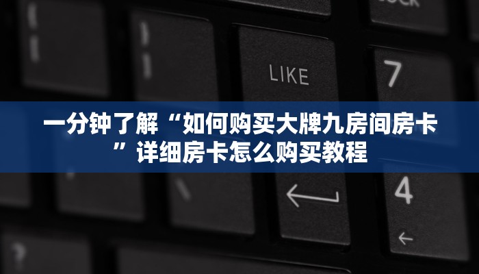 一分钟了解“牛牛链接房卡在哪里弄”教程房卡分享