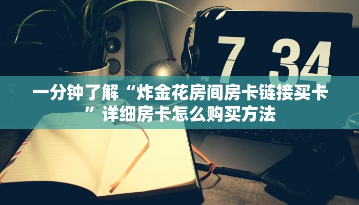 玩家必看“正版炸金花房卡去哪买便宜”房卡哪里可以获取