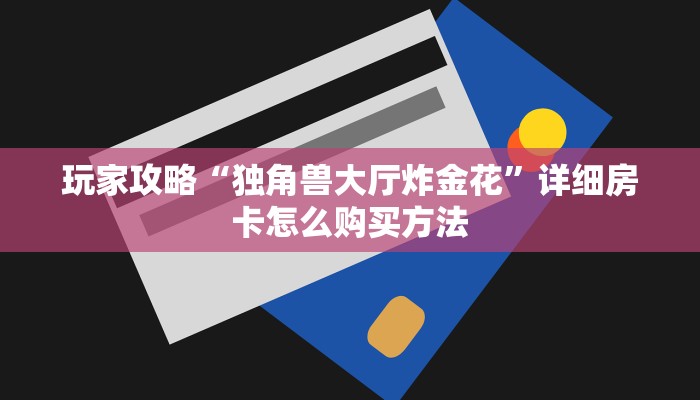 玩家必看“拼三张房卡怎么充值”房卡哪里可以获取
