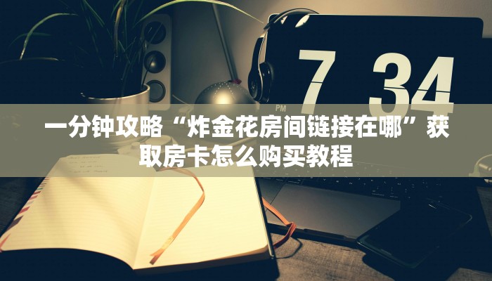 一分钟了解“旺旺娱乐房卡在哪里购买”教程房卡分享