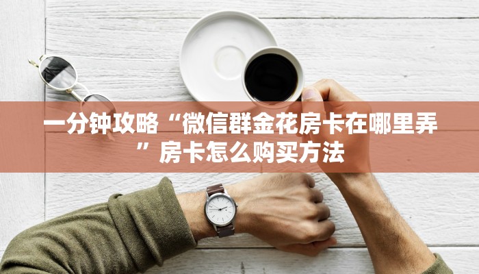一分钟讲解“牛牛链接房卡那里有”详细获取房卡方式