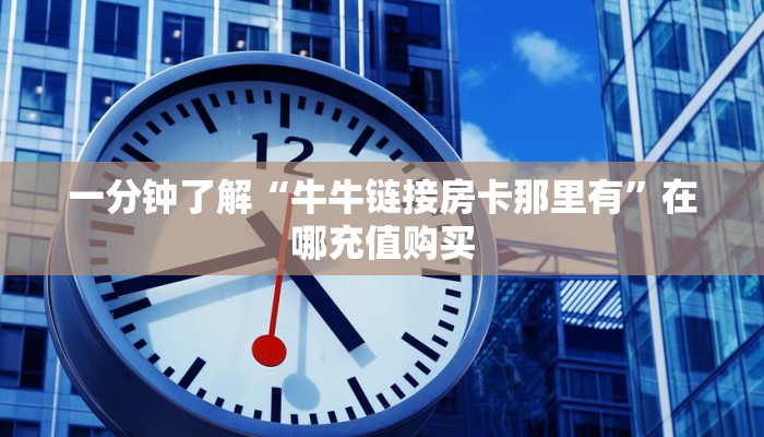 一分钟讲解“牛牛链接房卡哪里购买”获取房卡方式方法