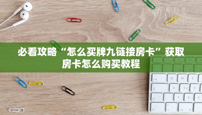 一分钟了解“微信拼三张链接房卡”房卡哪里可以获取