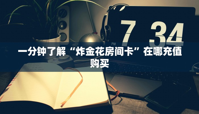 一分钟知道“皇豪互娱牛牛金花房卡”房卡哪里可以获取