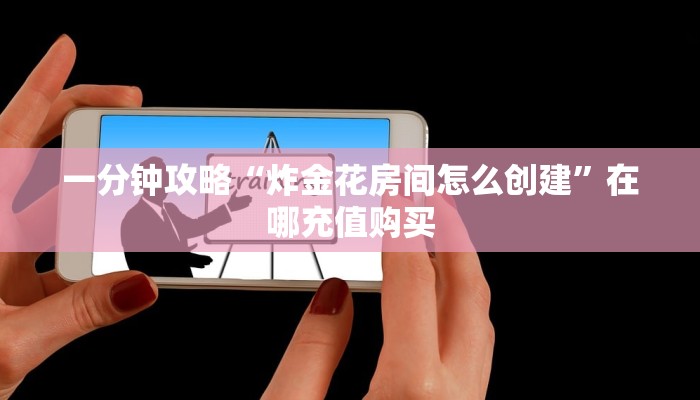 一分钟知道“新海狮大厅怎么买房卡”获取房卡购买教程 一分钟知道“新海狮大厅怎么买房卡”获取房卡购买教程