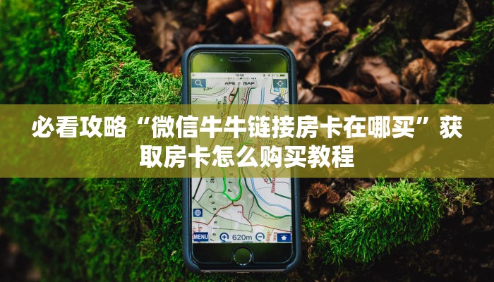 一分钟知道“微信链接斗牛房卡怎么买”获取房卡购买教程