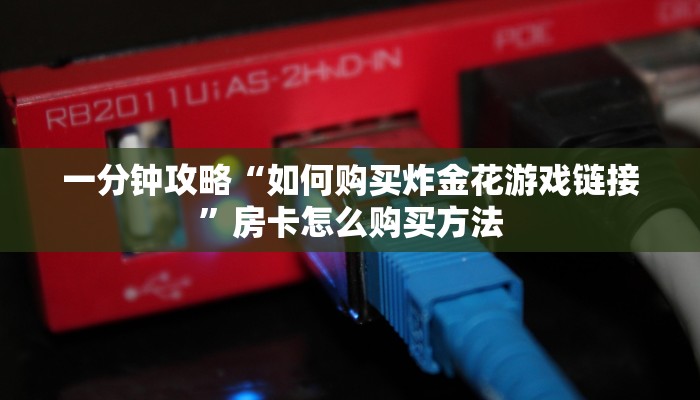 一分钟知道“新人皇大厅在哪买房卡”教程房卡分享