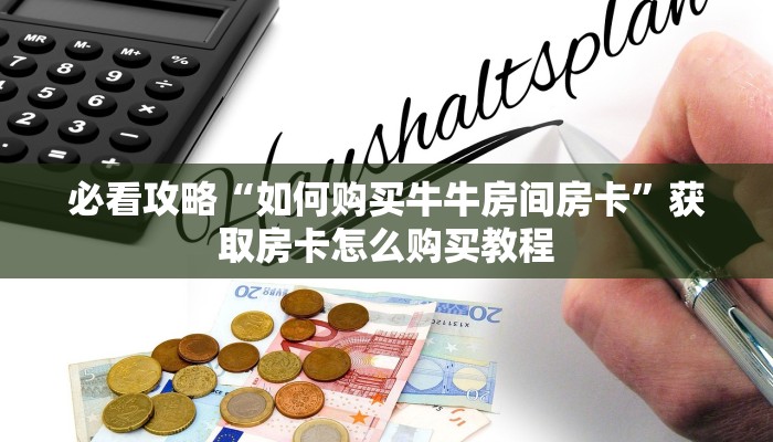 必看攻略“如何购买牛牛房间房卡”获取房卡怎么购买教程