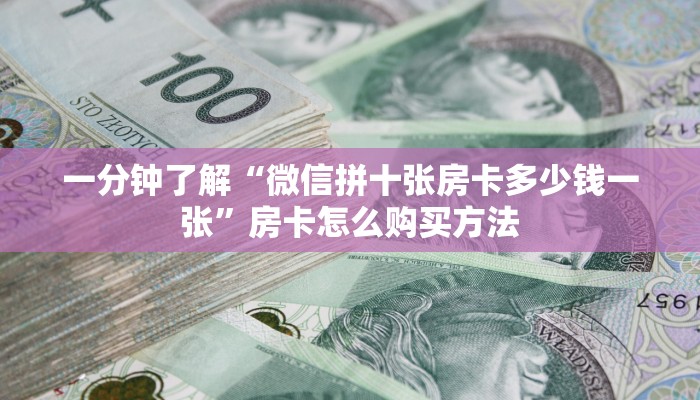 一分钟了解“微信拼十张房卡多少钱一张”房卡怎么购买方法 一分钟了解“微信拼十张房卡多少钱一张”房卡怎么购买方法