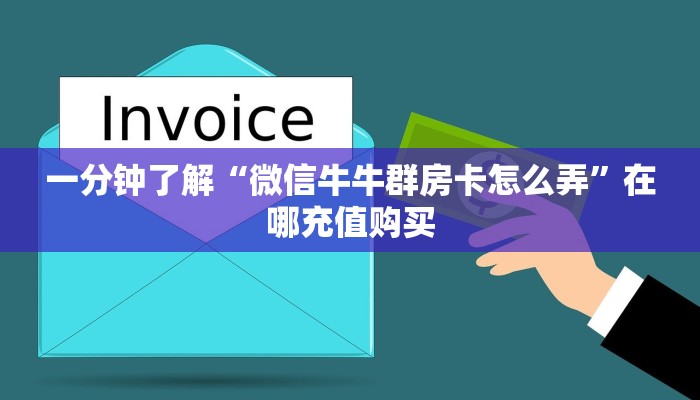一分钟了解“微信牛牛群房卡怎么弄”在哪充值购买 一分钟了解“微信牛牛群房卡怎么弄”在哪充值购买