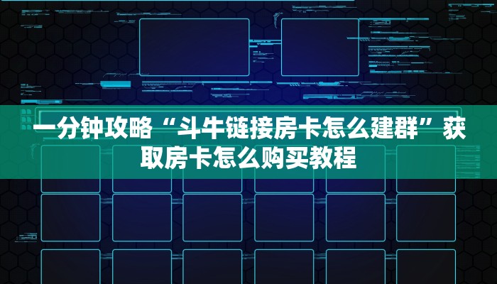 一分钟攻略“斗牛链接房卡怎么建群”获取房卡怎么购买教程
