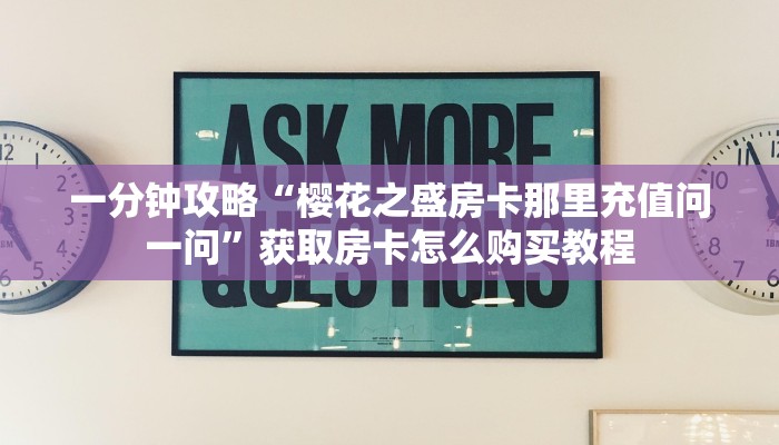 一分钟攻略“樱花之盛房卡那里充值问一问”获取房卡怎么购买教程