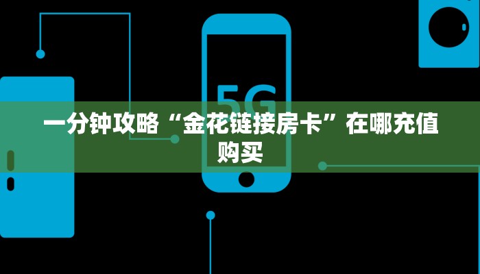 一分钟了解“金花房间在哪买房卡”获取房卡购买教程