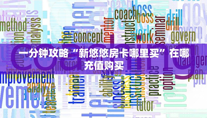 一分钟攻略“新悠悠房卡哪里买”在哪充值购买