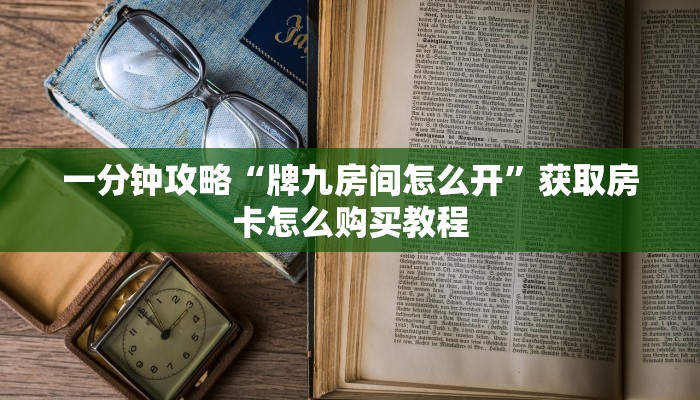 一分钟攻略“牌九房间怎么开”获取房卡怎么购买教程